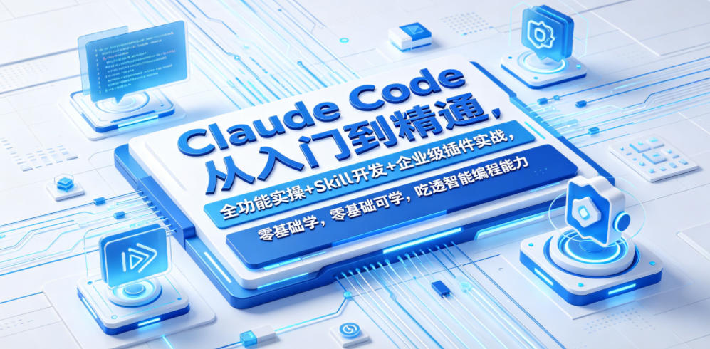 Claude Code从入门到精通，全功能实操+Skill开发+企业级插件实战，零基础可学，吃透智能编程全能力-轻创资源网