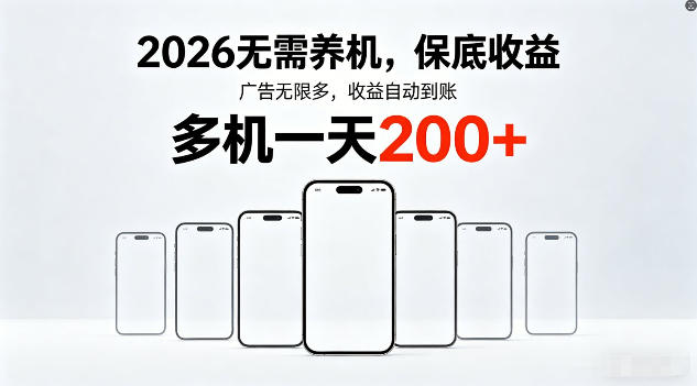 2026年不养机，保底收益，无限广告，收益自动到账，多机一天200+【揭秘】-轻创资源网