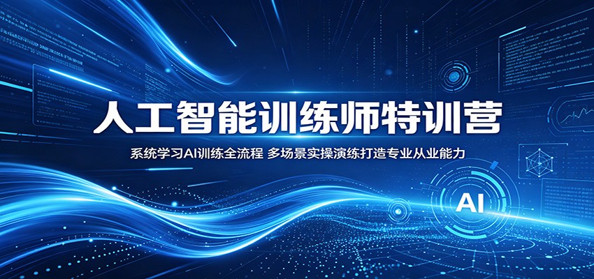 人工智能训练师特训营：系统学习AI训练全流程，多场景实操演练打造专业从业能力-轻创资源网