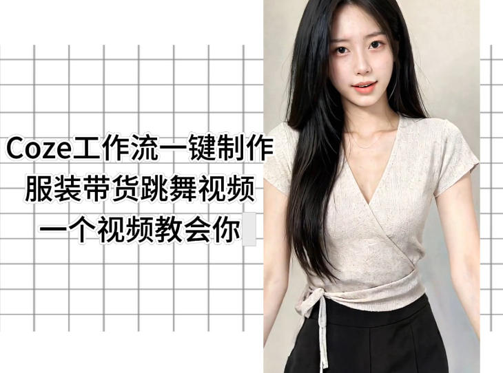 Coze工作流一键制作服装带货跳舞视频一个视频教会你，全程无需手动剪辑-轻创资源网