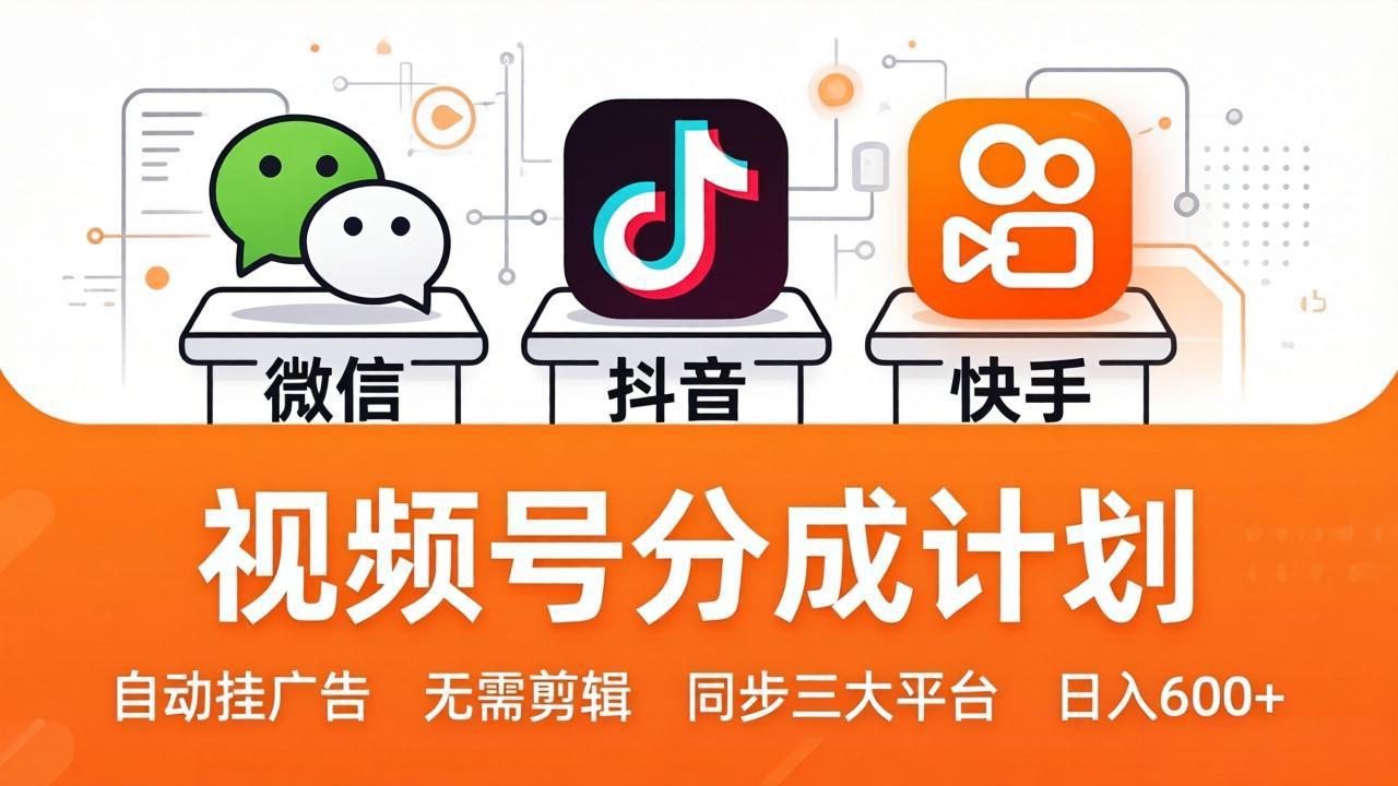 视频号分成计划:发视频自动挂广告,无需剪辑同步三大平台,单号轻松日入600+-轻创资源网