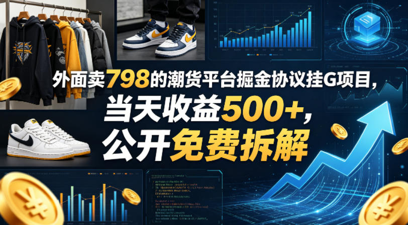 外面卖798的潮货平台掘金协议挂G项目，当天收益500+，公开免费拆解【揭秘】-轻创资源网