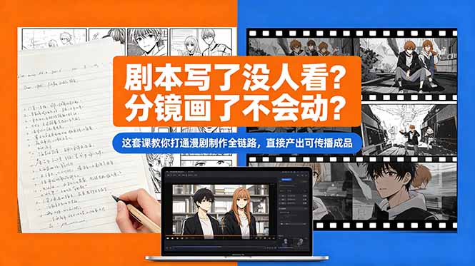 剧本写了没人看？分镜画了不会动？这套课教你打通漫剧制作全链路，直接产出可传播成品-轻创资源网