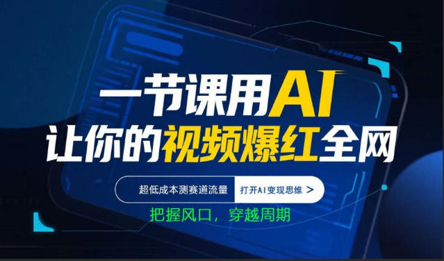 一节课用AI让你的视频爆红全网，超低成本测赛道流量，打开AI变现思维，把握风口，穿越周期-轻创资源网