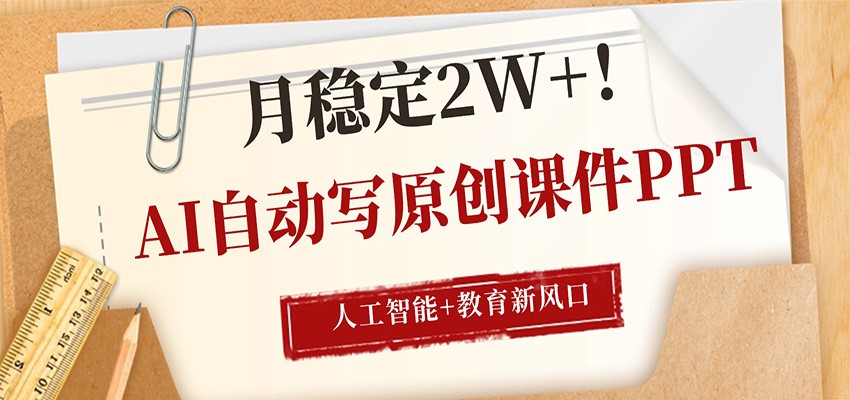 AI自动写原创课件PPT，人工智能+教育新AI风口，月稳定2W+-轻创资源网