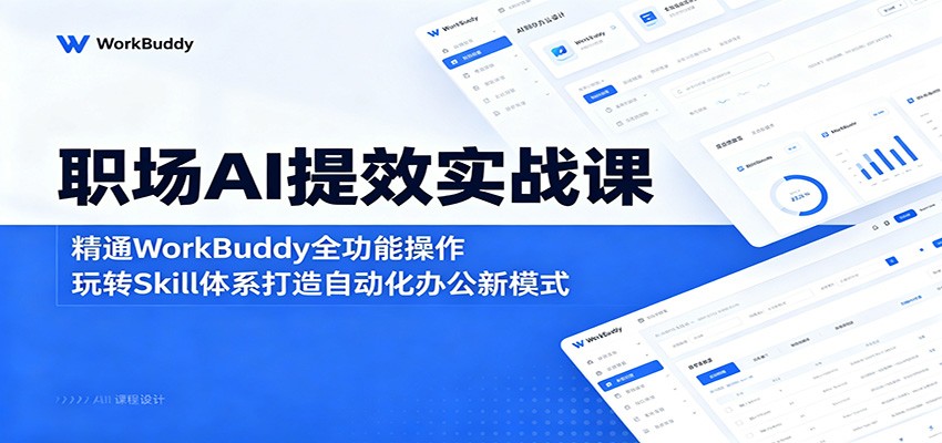 职场AI提效实战课：精通WorkBuddy全功能操作，玩转Skill体系打造自动化办公新模式-轻创资源网