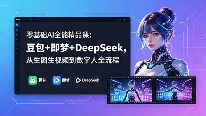 零基础AI全能精品课：豆包+即梦+DeepSeek，从生图生视频到数字人全流程-轻创资源网