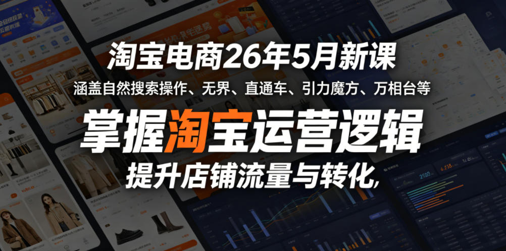 淘宝电商26年5月新课，涵盖自然搜索操作、无界、直通车、引力魔方、万相台等，掌握淘宝运营逻辑，提升店铺流量与转化-轻创资源网