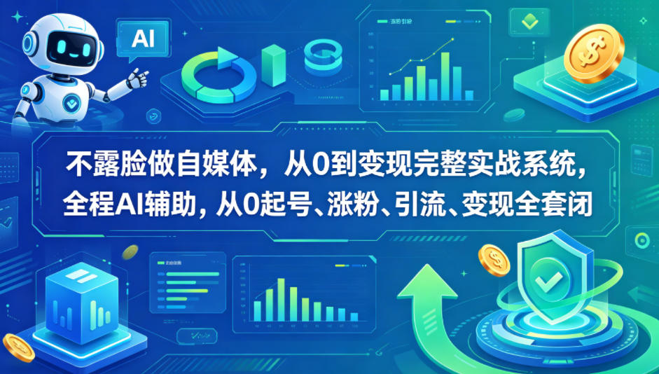 不露脸做自媒体，从0到变现完整实战系统，全程AI辅助，从0起号、涨粉、引流、变现全套闭环-轻创资源网