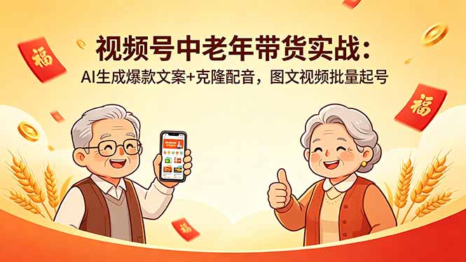视频号中老年带货实战：AI生成爆款文案+克隆配音，图文视频批量起号-轻创资源网