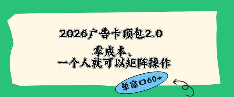 2026广告自动卡顶包2.0玩法，单窗口60+零成本、简单好操作，直接省略复杂人工步骤【揭秘】-轻创资源网