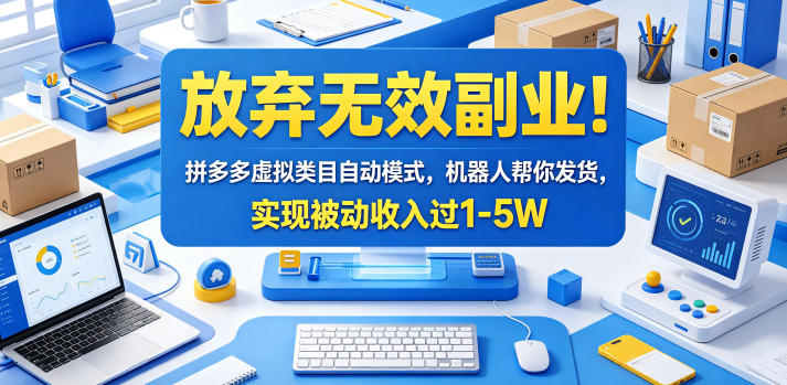 放弃无效副业！拼多多虚拟类目自动模式，机器人帮你发货，实现被动收入过1-5W【揭秘】-轻创资源网