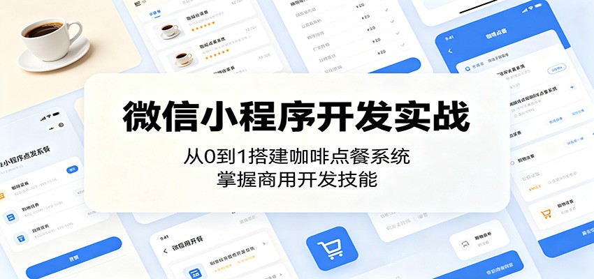 微信小程序开发实战：从0到1搭建咖啡点餐系统，掌握商用开发技能-轻创资源网
