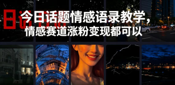 今日话题情感语录教学，情感赛道涨粉变现都可以-轻创资源网