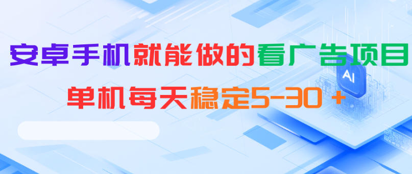 安卓手机就能做的看广告项目，单机每天稳定5-30＋-轻创资源网