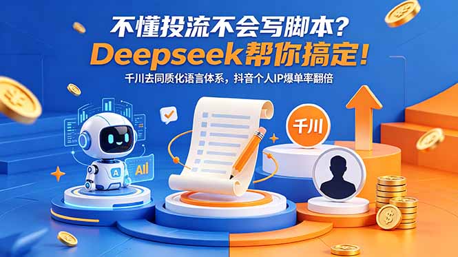 不懂投流不会写脚本？Deepseek帮你搞定！千川去同质化语言体系，抖音个人IP爆单率翻倍-轻创资源网