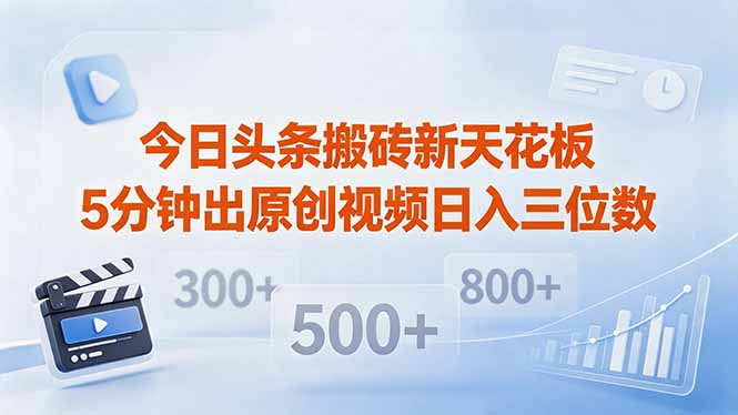 今日头条搬砖新天花板 仅需复制粘贴5分钟出原创视频 发多平台日入三位数-轻创资源网