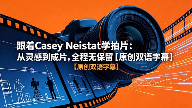 跟着 Casey Neistat 学拍片：从灵感到成片，全程无保留【原创双语字幕】-轻创资源网