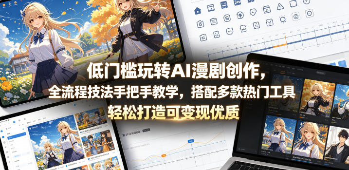 低门槛玩转AI漫剧创作，全流程技法手把手教学，搭配多款热门工具，轻松打造可变现优质作品-轻创资源网