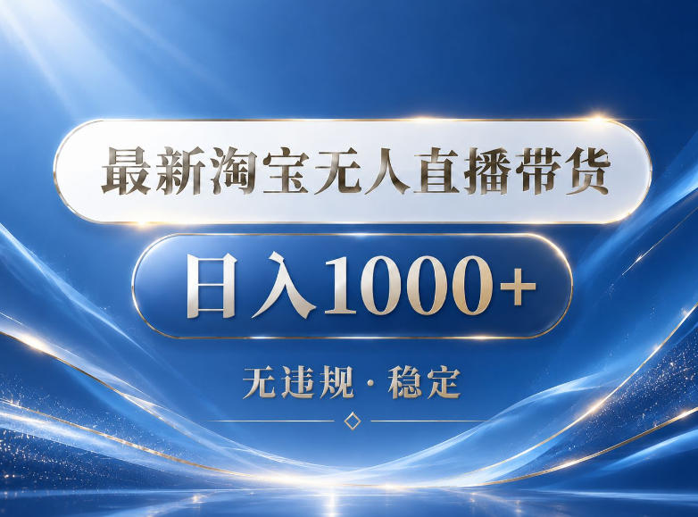 2026最新淘宝无人直播带货15.0，24小时自动直播自动出单，单设备日入1000，让你睡觉都在进账【揭秘】-轻创资源网