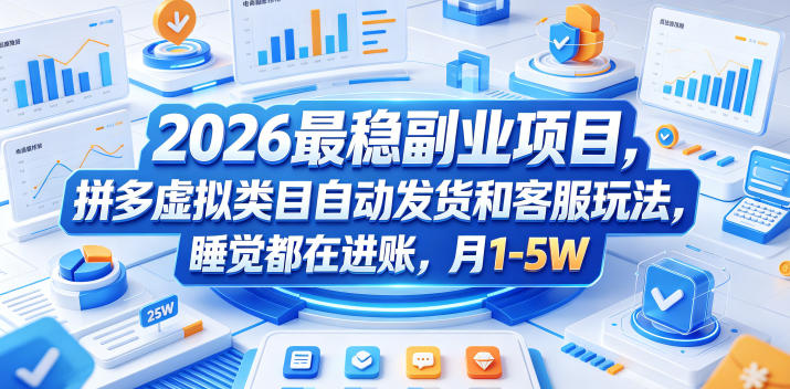 2026最稳副业项目，拼多多虚拟类目自动发货和客服玩法，睡觉都在进账，月1-5W【揭秘】-轻创资源网