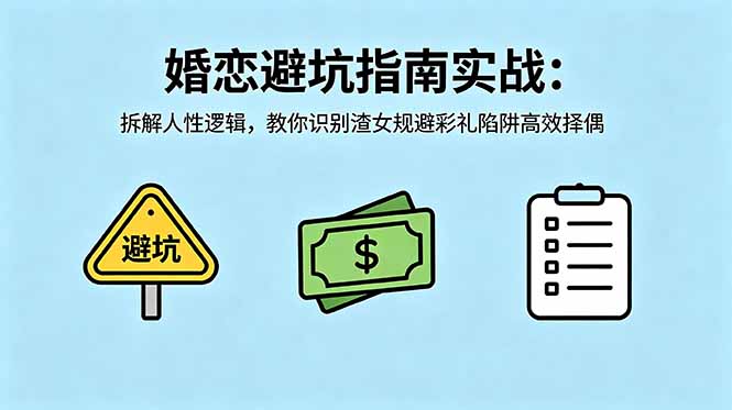 付费文章：婚恋避坑指南实战：拆解人性逻辑，教你识别渣女规避彩礼陷阱高效择偶-轻创资源网