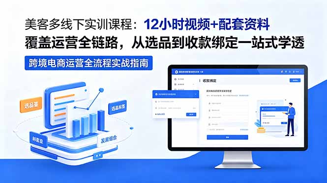 美客多线下实训课程：12小时视频+配套资料覆盖运营全链路，从选品到收款绑定一站式学透-轻创资源网