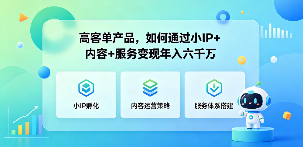 高客单产品，如何通过小IP+内容+服务变现年入六干W-轻创资源网