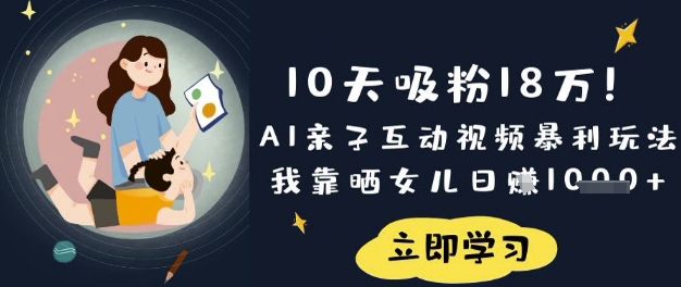 10天吸粉18W！AI亲子互动视频暴利玩法，我靠晒女儿日入数张-轻创资源网