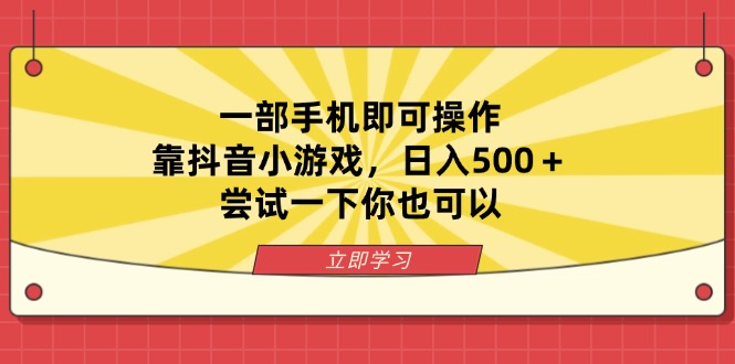 （14206期）一部手机即可操作，靠抖音小游戏，日入500＋，尝试一下你也可以-轻创资源网