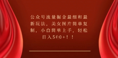 公众号流量掘金最细和最新玩法，美女图片简单复制，小白简单上手-轻创资源网