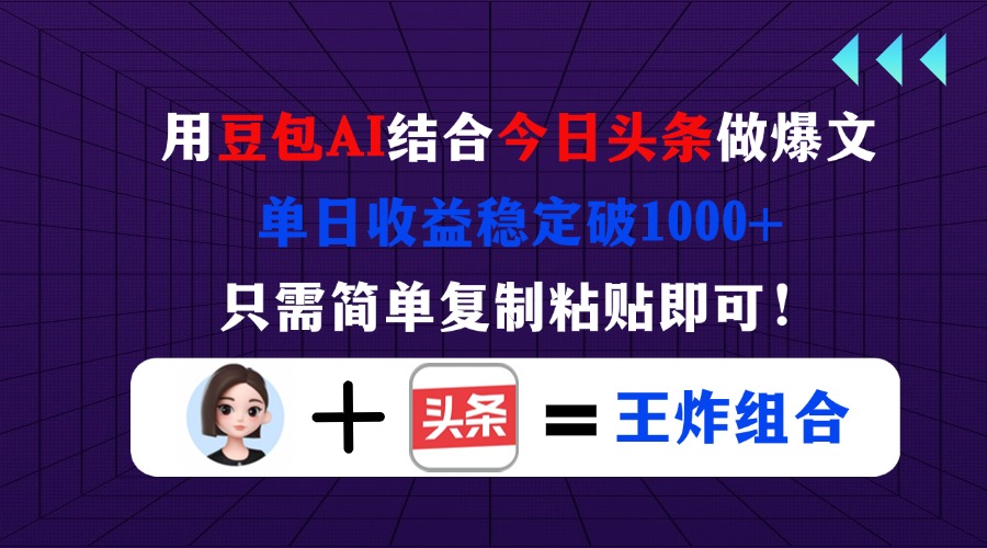（14334期）用豆包结合今日头条做爆文，单日收益稳定破1000+，只需简单复制粘贴即可！-轻创资源网