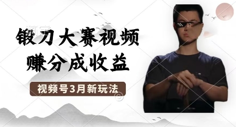 制作锻刀大赛视频，撸视频号分成计划收益，操作简单，轻松月入过W-轻创资源网