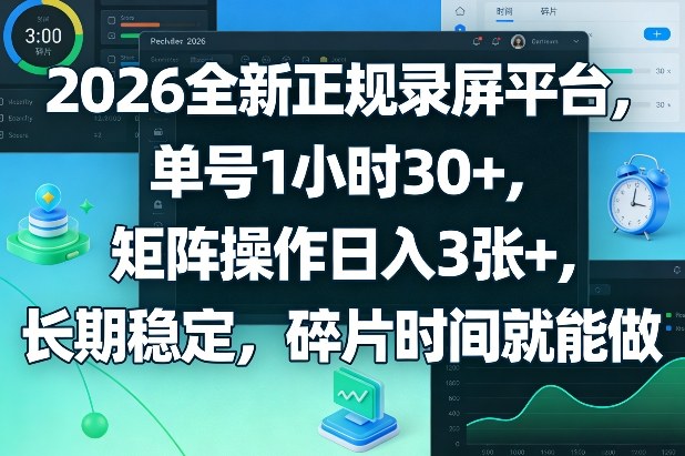 2026全新正规录屏平台，单号1小时30+，矩阵操作日入3张+，长期稳定，碎片时间就能做【揭秘】-轻创资源网