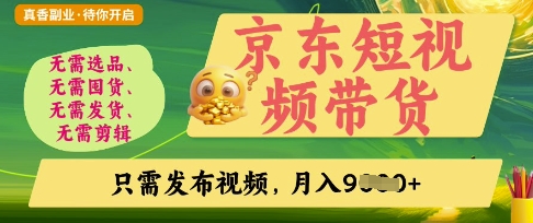 京东短视频带货，开启零门槛躺Z新时代【揭秘】-轻创资源网