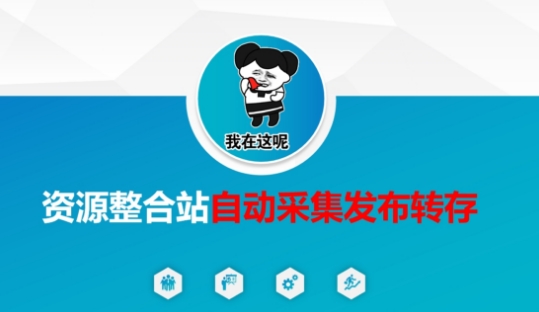 资源整合站自动采集发布转存，解放双手-轻创资源网