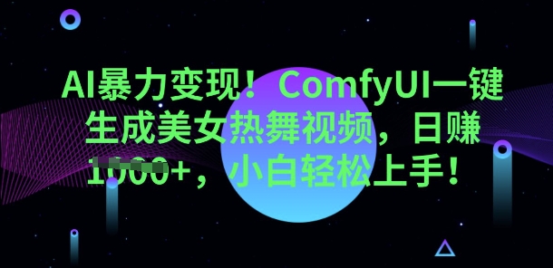 AI暴力变现，ComfyUI一键生成美女热舞视频，小白轻松上手-轻创资源网