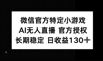 视频号特定小游戏任务，AI无人直播官方授权不封号，长期稳定 日收益100+-轻创资源网