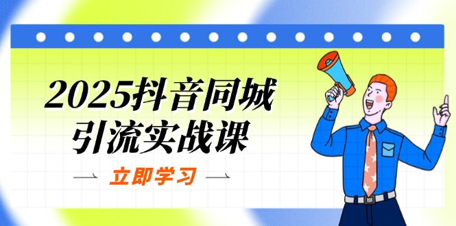(14297期)2025抖音同城引流实战课:单店模型+团购爆款逻辑,快速提升POI热度分-轻创资源网