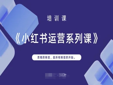 小红书运营系列课,思维的转变,是所有转变的开始-轻创资源网