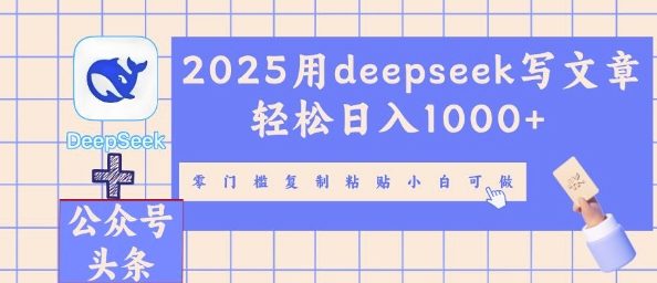 2025用deepseek写文章轻松日入多张，零门槛复制粘贴小白可做-轻创资源网